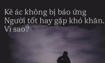 Ai cũng tự hỏi vì sao người tốt hay gặp khó, kẻ xấu vẫn thành công: Đây là câu trả lời! Ai cũng tự hỏi vì sao người tốt hay gặp khó, kẻ xấu vẫn thành công: Đây là câu trả lời!