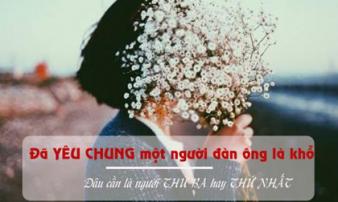Đàn bà yêu chung một người đàn ông đã khổ, đâu cần là người thứ nhất hay thứ ba Đàn bà yêu chung một người đàn ông đã khổ, đâu cần là người thứ nhất hay thứ ba