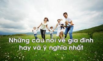 Đây là những câu nói hay nhất về tình cảm gia đình khiến ai đọc xong cũng rơi lệ Đây là những câu nói hay nhất về tình cảm gia đình khiến ai đọc xong cũng rơi lệ