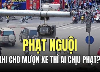 Khi mượn xe người khác và bị dính phạt nguội trong lĩnh vực giao thông đường bộ, ai là người phải chịu trách nhiệm?