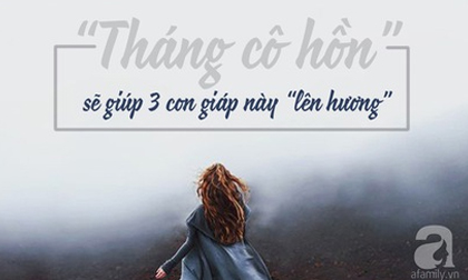 Ai chứ 3 con giáp này sẽ không ngừng may mắn, không ngừng phát tài, không ngừng đào hoa vào 'tháng cô hồn'!