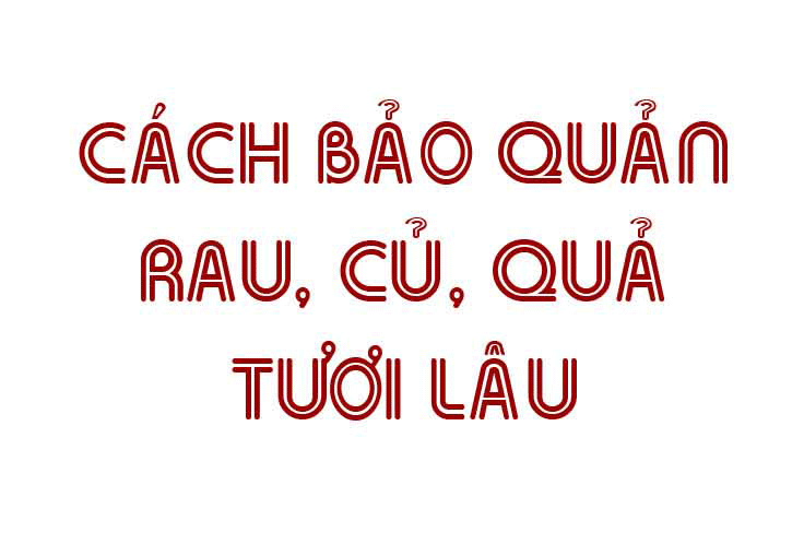 bi kip bao quan rau, cu, qua tuoi lau khong phai ai cung biet - 1