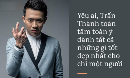 Trấn Thành: Gã đàn ông khờ dại và soái ca đích thực của showbiz Việt