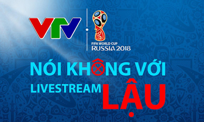 VTV: “Ngay lúc này, World Cup 2018 có thể biến mất khỏi các màn hình to, nhỏ”