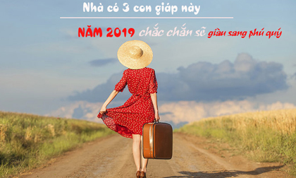 Nhà ai có 3 con giáp này chắc chắn sẽ giàu sang phú quý hết phần thiên hạ năm 2019
