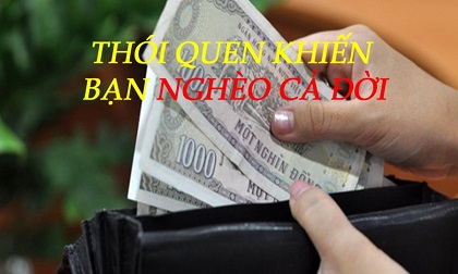 Chính vì thói quen xấu nhưng hết sức phổ biến này khiến bạn nghèo rớt mồng tơi