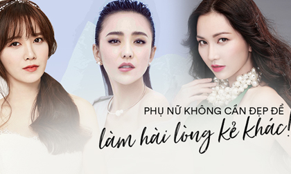Sao phụ nữ phải sống để làm hài lòng đàn ông khi đẹp hay xấu, hạnh phúc hay khổ đau là do mình tự quyết định!