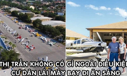 Thị trấn không có gì ngoài ‘điều kiện’: Cư dân lái máy bay đi ăn sáng, hầu như nhà nào cũng có bãi đỗ trước cửa