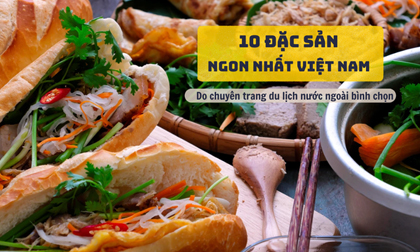 10 đặc sản ngon nhất Việt Nam trong con mắt của bạn bè quốc tế