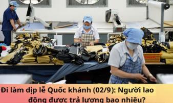 Lương đi làm ngày lễ Quốc khánh 2/9 là bao nhiêu, có phải đóng thuế thu nhập cá nhân không? Lương đi làm ngày lễ Quốc khánh 2/9 là bao nhiêu, có phải đóng thuế thu nhập cá nhân không?